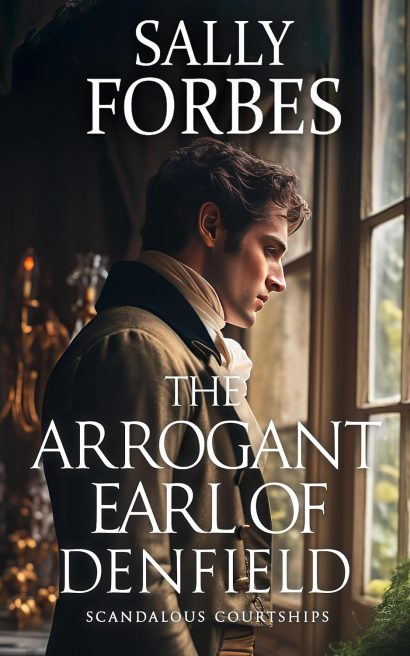 The Arrogant Earl of Denfield: A Historical Regency Romance Book (Scandalous Courtships 2)