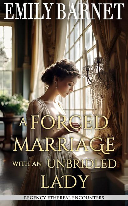 A Forced Marriage with an Unbridled Lady: A Historical Regency Romance Book (Regency Ethereal Encounters 1)