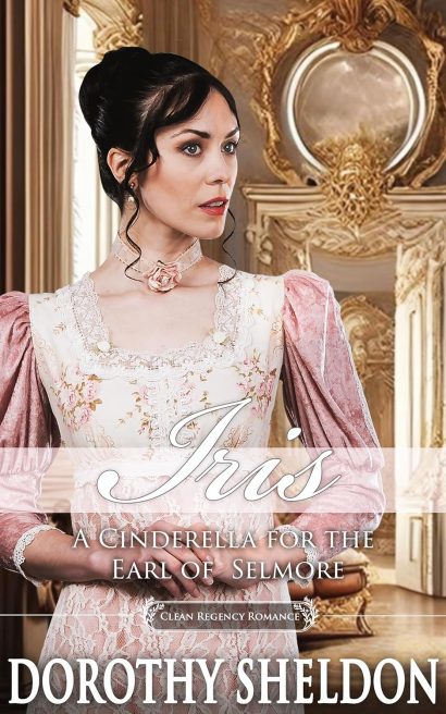 Iris, A Cinderella for the Earl of Selmore (Ethereal Regency Ladies Book 8)