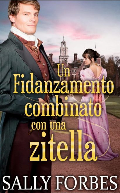 Un fidanzamento combinato con una zitella: Romanzi storici d'amore della Reggenza (Matrimoni sotto condizioni Vol. 1) (Italian Edition)