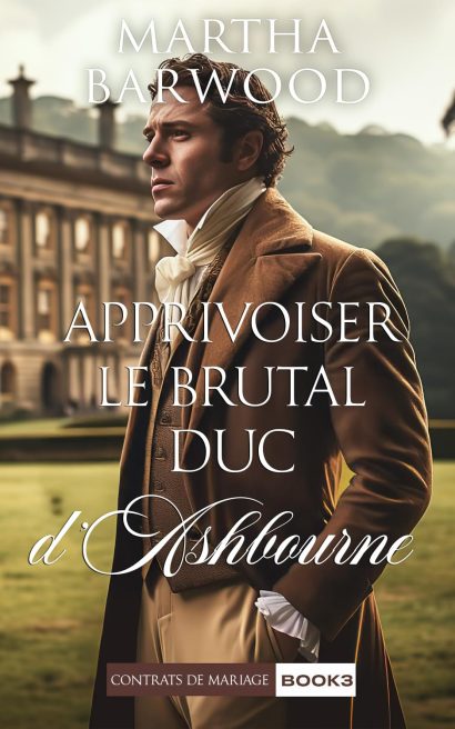 Apprivoiser le brutal Duc d'Ashbourne: Une romance historique à l’époque Regency (Contrats De Mariage t. 3) (French Edition)