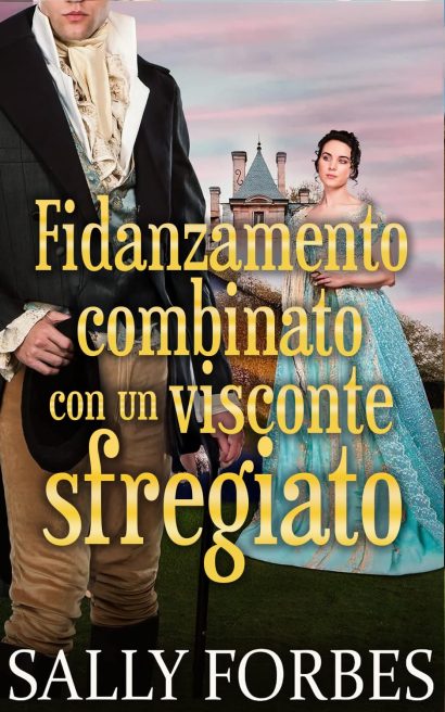 Un fidanzamento combinato con un visconte sfregiato: Romanzi storici d'amore della Reggenza (Matrimoni sotto condizioni Vol. 3) (Italian Edition)