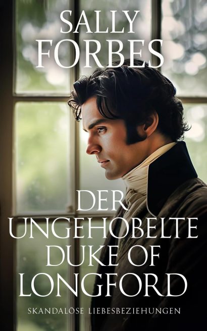 Der ungehobelte Duke of Longford: Historischer Regency Romance Roman (Skandalöse Liebesbeziehungen 1) (German Edition)