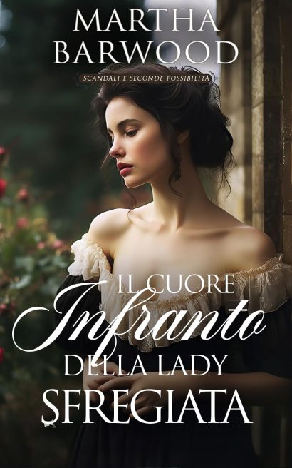 Il cuore infranto della lady sfregiata: Un romanzo storico d'amore in stile Regency (Scandali e seconde possibilità Vol. 3) (Italian Edition)