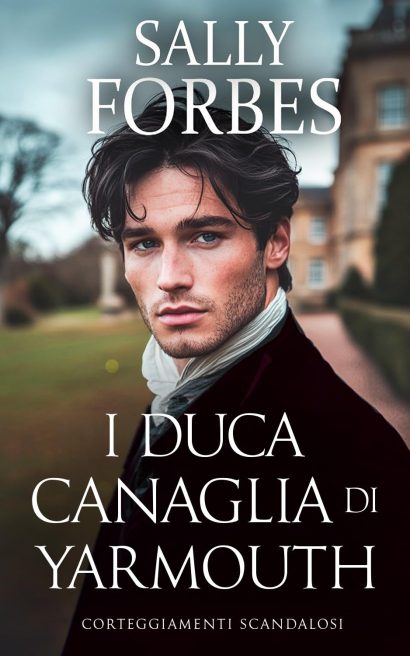 Il Duca Canaglia di Yarmouth: Una storia d'amore ambientata durante l'epoca della Reggenza (Corteggiamenti scandalosi Vol. 6) (Italian Edition)