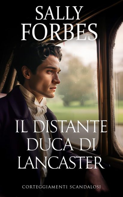 Il Distante Duca di Lancaster: Una storia d'amore ambientata durante l'epoca della Reggenza. (Corteggiamenti scandalosi Vol. 3) (Italian Edition)