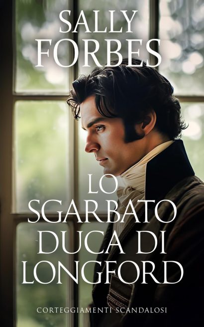 Lo Sgarbato Duca di Longford: Una storia d'amore ambientata durante l'epoca della Reggenza (Corteggiamenti scandalosi Vol. 1) (Italian Edition)