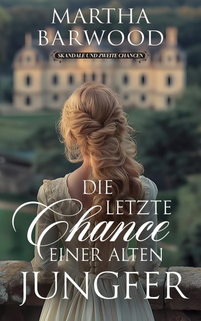 Die letzte Chance einer alten Jungfer: Ein historischer Regency-Roman (Skandale und zweite Chancen 4) (German Edition)