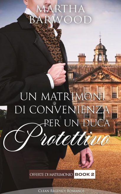 Un Matrimonio di Convenienza per un Duca Protettivo: Un romanzo storico d'amore Regency (Offerte di Matrimonio Vol. 2) (Italian Edition)