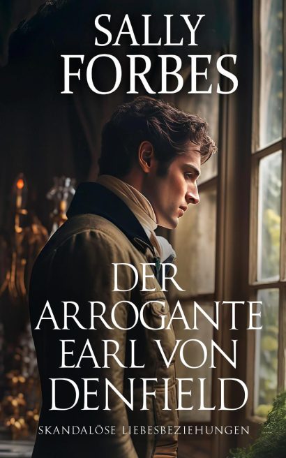 Der arrogante Earl von Denfield: Historischer Regency Romance Roman (Skandalöse Liebesbeziehungen 2) (German Edition)