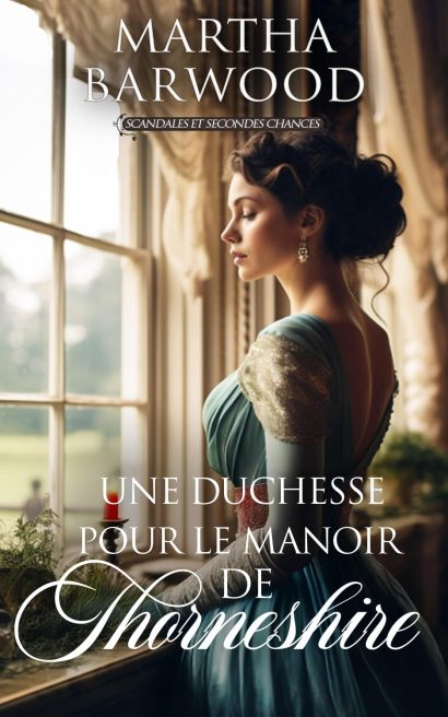 Une duchesse pour le manoir de Thorneshire: Une histoire d'amour historique de l'époque de la Régence (Scandales et Secondes Chances t. 2) (French Edition)