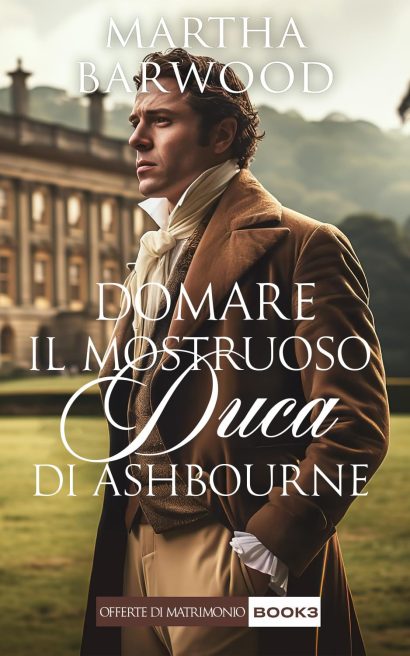 Domare il mostruoso Duca di Ashbourne: Un romanzo storico d'amore Regency (Offerte di Matrimonio Vol. 3) (Italian Edition)