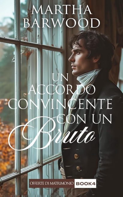 Un Accordo Convincente con un Bruto: Un romanzo storico d'amore Regency (Offerte di Matrimonio Vol. 4) (Italian Edition)
