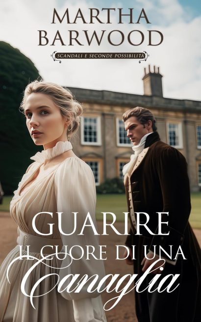 Guarire il cuore di una canaglia: Un romanzo storico d'amore in stile Regency (Scandali e seconde possibilità Vol. 1) (Italian Edition)