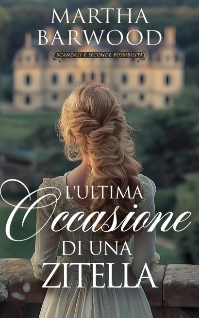 L'ultima occasione di una zitella: Un romanzo storico d'amore in stile Regency (Scandali e seconde possibilità Vol. 4) (Italian Edition)