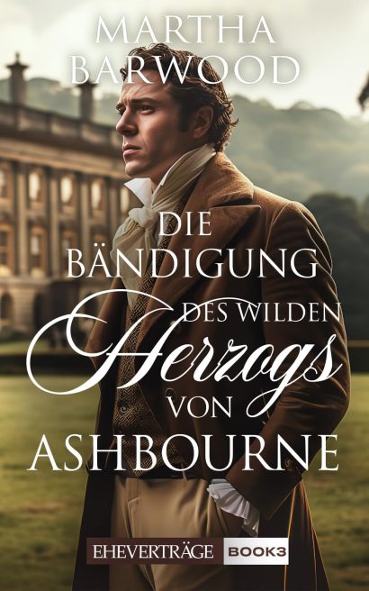 Die Bändigung des wilden Herzogs von Ashbourne: Ein historischer Regency-Roman (Eheverträge 3) (German Edition)