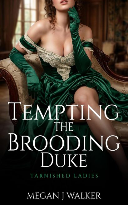 Tempting the Brooding Duke: A Historical Steamy Regency Romance Novel (Tarnished Ladies Book 1)